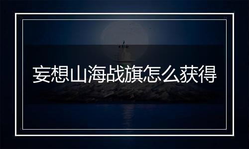 妄想山海战旗怎么获得