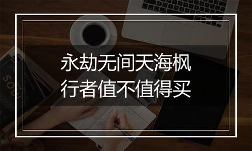 永劫无间天海枫行者值不值得买