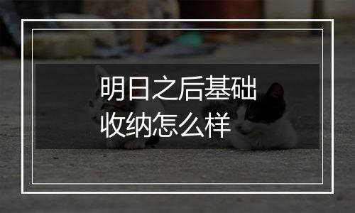 明日之后基础收纳怎么样