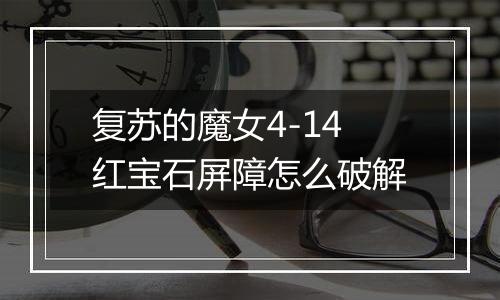 复苏的魔女4-14红宝石屏障怎么破解