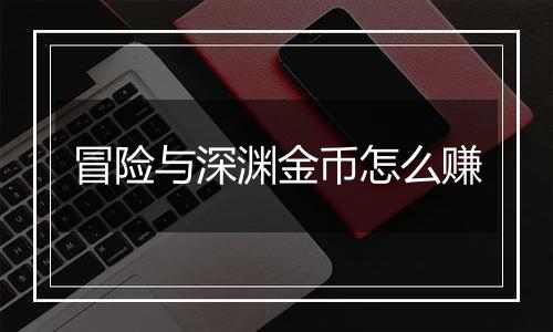 冒险与深渊金币怎么赚
