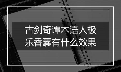 古剑奇谭木语人极乐香囊有什么效果