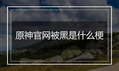 原神官网被黑是什么梗