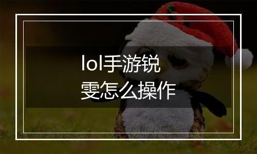 lol手游锐雯怎么操作