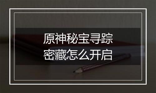 原神秘宝寻踪密藏怎么开启
