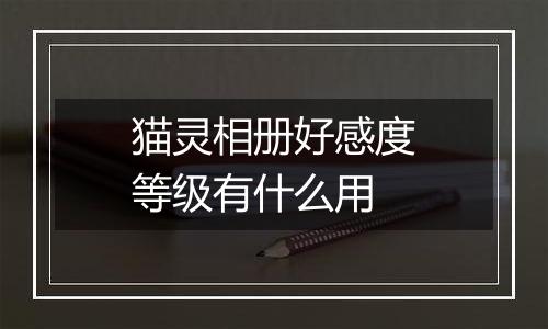 猫灵相册好感度等级有什么用