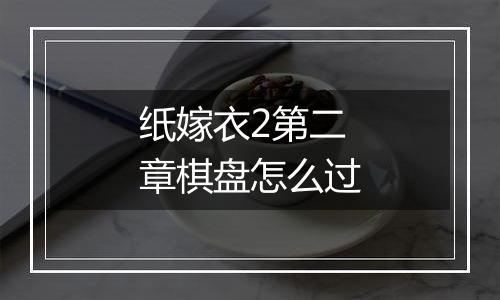 纸嫁衣2第二章棋盘怎么过