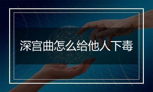 深宫曲怎么给他人下毒