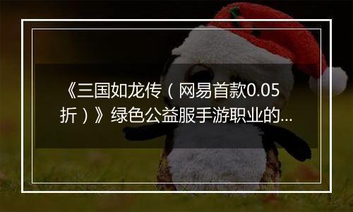 《三国如龙传（网易首款0.05折）》绿色公益服手游职业的选择
