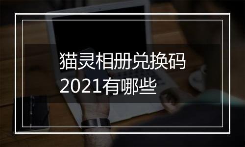 猫灵相册兑换码2021有哪些