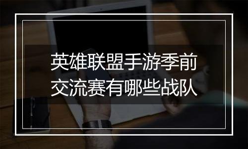 英雄联盟手游季前交流赛有哪些战队