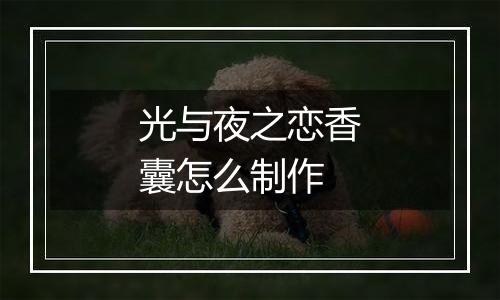 光与夜之恋香囊怎么制作