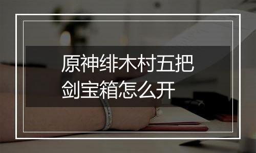原神绯木村五把剑宝箱怎么开