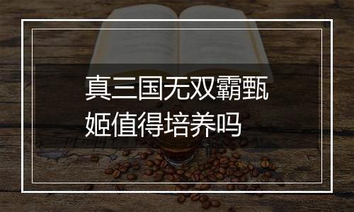 真三国无双霸甄姬值得培养吗