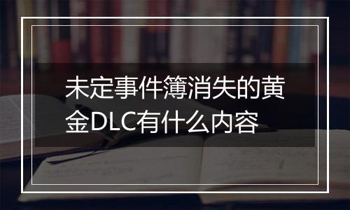 未定事件簿消失的黄金DLC有什么内容