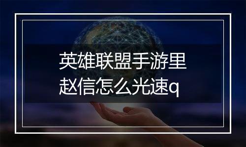 英雄联盟手游里赵信怎么光速q