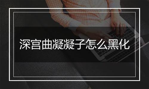 深宫曲凝凝子怎么黑化