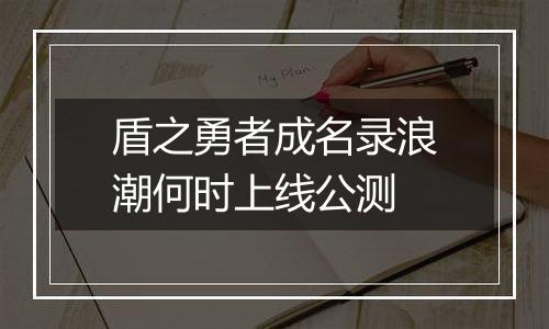 盾之勇者成名录浪潮何时上线公测