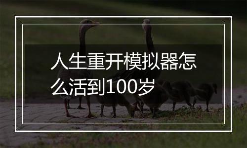人生重开模拟器怎么活到100岁