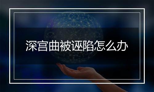 深宫曲被诬陷怎么办