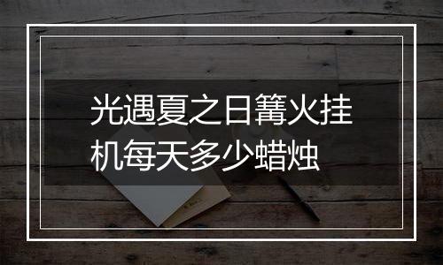 光遇夏之日篝火挂机每天多少蜡烛
