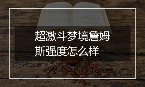 超激斗梦境詹姆斯强度怎么样