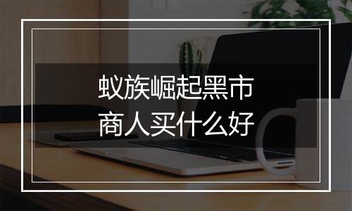 蚁族崛起黑市商人买什么好