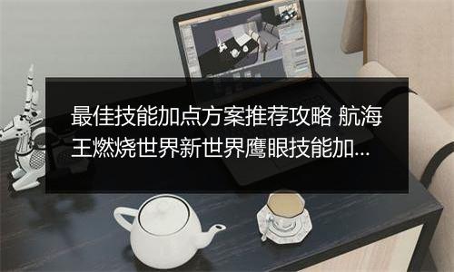 最佳技能加点方案推荐攻略 航海王燃烧世界新世界鹰眼技能加点图介绍