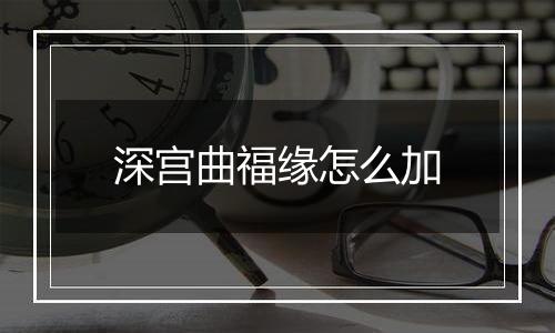 深宫曲福缘怎么加