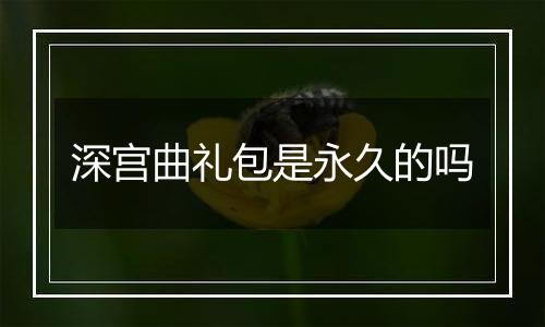 深宫曲礼包是永久的吗