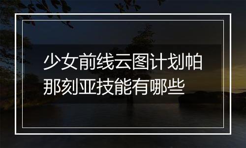 少女前线云图计划帕那刻亚技能有哪些