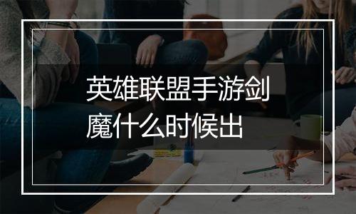 英雄联盟手游剑魔什么时候出