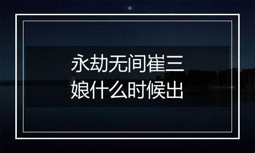 永劫无间崔三娘什么时候出