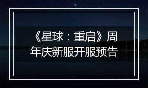 《星球：重启》周年庆新服开服预告