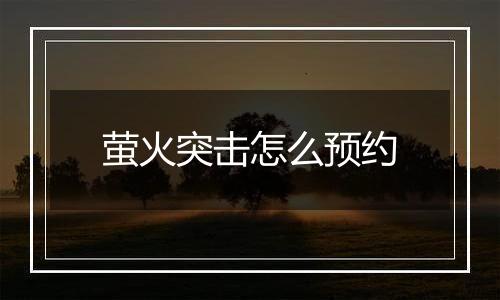 萤火突击怎么预约