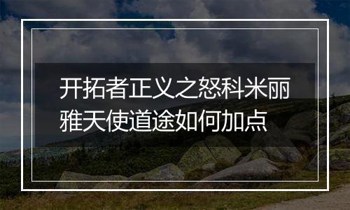 开拓者正义之怒科米丽雅天使道途如何加点