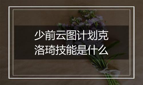少前云图计划克洛琦技能是什么