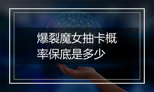 爆裂魔女抽卡概率保底是多少