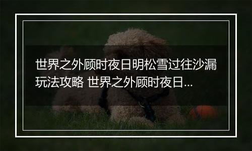 世界之外顾时夜日明松雪过往沙漏玩法攻略 世界之外顾时夜日明松雪过往沙漏怎么玩