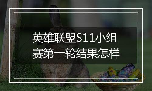 英雄联盟S11小组赛第一轮结果怎样