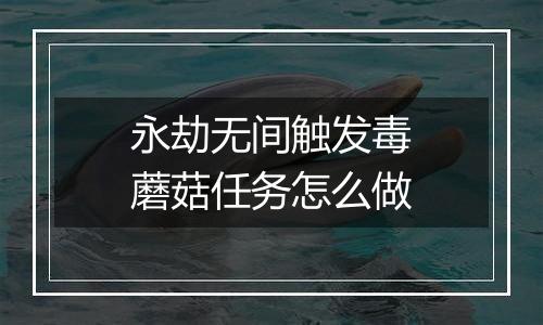 永劫无间触发毒蘑菇任务怎么做