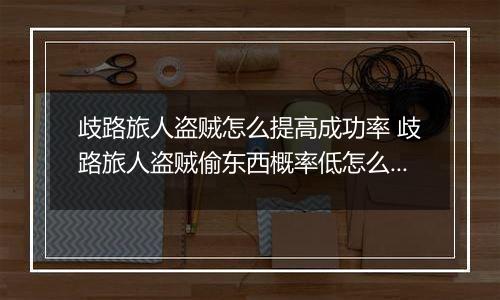 歧路旅人盗贼怎么提高成功率 歧路旅人盗贼偷东西概率低怎么办