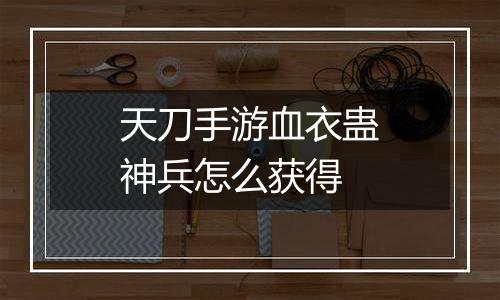 天刀手游血衣蛊神兵怎么获得