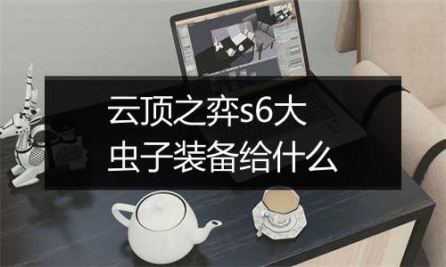云顶之弈s6大虫子装备给什么