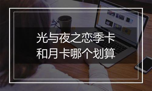 光与夜之恋季卡和月卡哪个划算