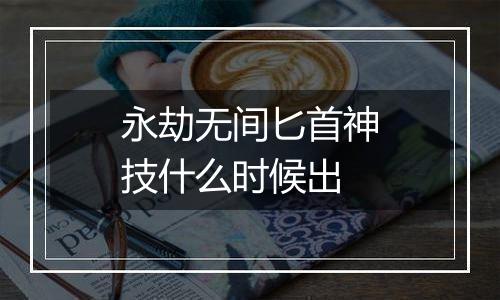 永劫无间匕首神技什么时候出