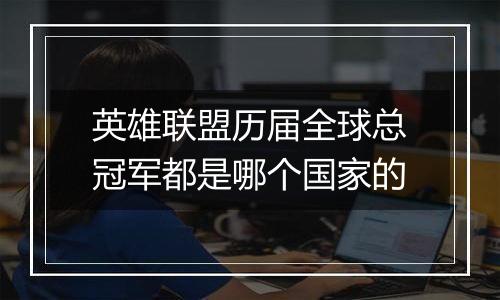 英雄联盟历届全球总冠军都是哪个国家的