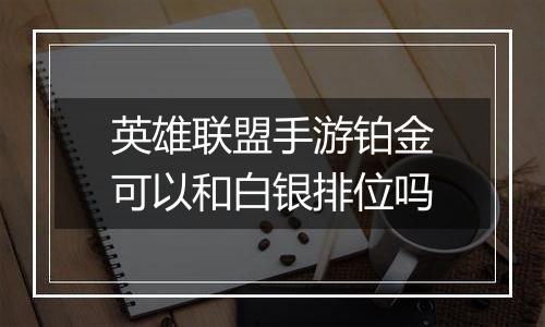 英雄联盟手游铂金可以和白银排位吗