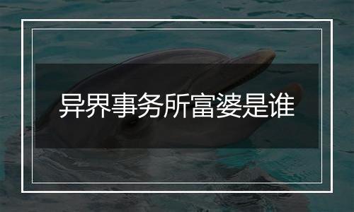 异界事务所富婆是谁