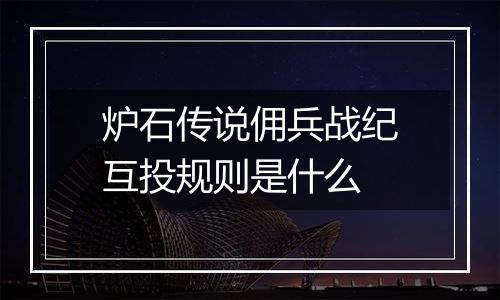 炉石传说佣兵战纪互投规则是什么